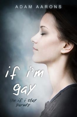 If I'm Gay - The If I Stay Parody by Aarons, Adam