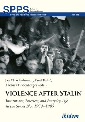 Violence After Stalin: Institutions, Practices, and Everyday Life in the Soviet Bloc 1953-1989 by 