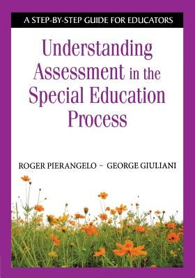 Understanding Assessment in the Special Education Process: A Step-By-Step Guide for Educators by Pierangelo, Roger