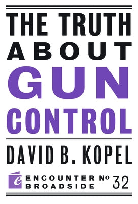 The Truth about Gun Control by Kopel, David B.