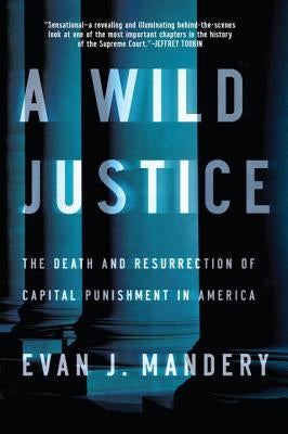 A Wild Justice: The Death and Resurrection of Capital Punishment in America by Mandery, Evan J.