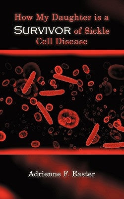 How My Daughter Is a Survivor of Sickle Cell Disease by Easter, Adrienne F.