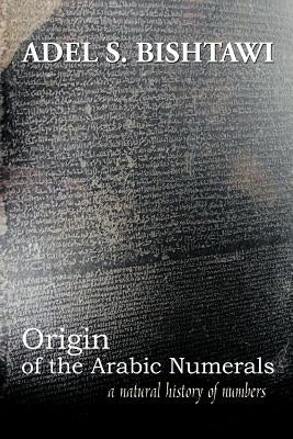 Origin of the Arabic Numerals: A Natural History of Numbers by Bishtawi, Adel S.