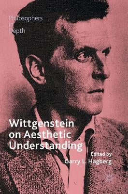Wittgenstein on Aesthetic Understanding by Hagberg, Garry L.