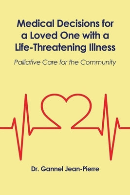 Medical Decisions for a Loved One with a Life-Threatening Illness: Palliative Care for the Community by Jean-Pierre, Gannel