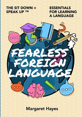 Fearless Foreign Language: The Sit Down + Speak Up! Essentials for Learning a Language by Hayes, Margaret