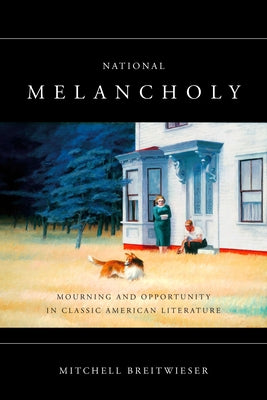 National Melancholy: Mourning and Opportunity in Classic American Literature by Breitwieser, Mitchell