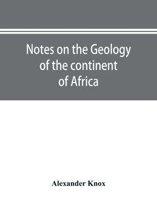 Notes on the geology of the continent of Africa. With an introduction and bibliography by Knox, Alexander
