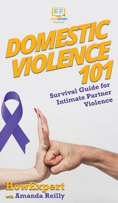 Domestic Violence 101: Survival Guide for Intimate Partner Violence by Howexpert