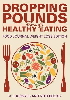 Dropping Pounds through Healthy Eating. Food Journal Weight Loss Edition by @. Journals and Notebooks