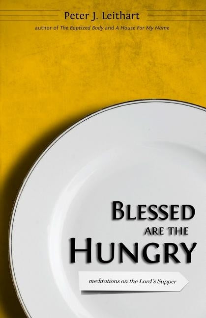 Blessed Are the Hungry: Meditations on the Lord's Supper by Leithart, Peter J.