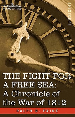 The Fight for a Free Sea: A Chronicle of the War of 1812 by Paine, Ralph D.