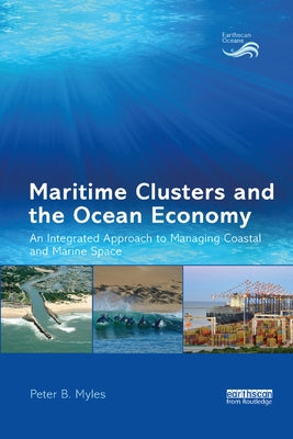 Maritime Clusters and the Ocean Economy: An Integrated Approach to Managing Coastal and Marine Space by Myles, Peter B.