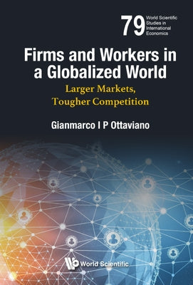 Firms and Workers in a Globalized World: Larger Markets, Tougher Competition by Ottaviano, Gianmarco I. P.