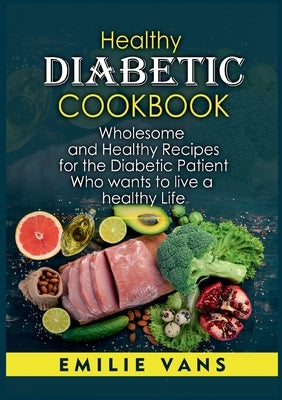 Healthy Diabetic Cookbook: Wholesome And Healthy Recipes For The Diabetic Patient Who Wants To Live A Healthy Life by Vans, Emilie