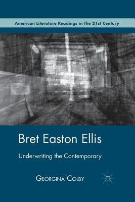 Bret Easton Ellis: Underwriting the Contemporary by Colby, G.