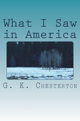 What I Saw in America by G. K. Chesterton