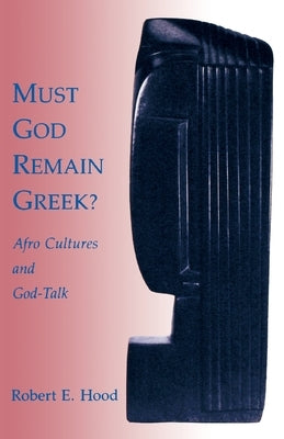 Must God Remain Greek? by Hood, Robert E.
