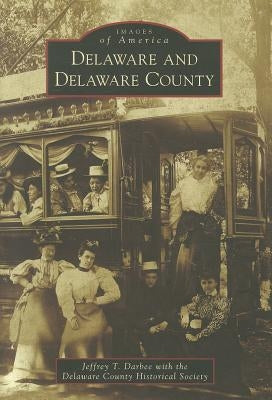Delaware and Delaware County by Darbee, Jeffrey T.