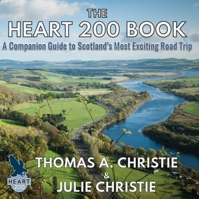 The Heart 200 Book: A Companion Guide to Scotland's Most Exciting Road Trip by Christie, Thomas A.
