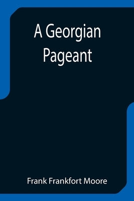 A Georgian Pageant by Frankfort Moore, Frank