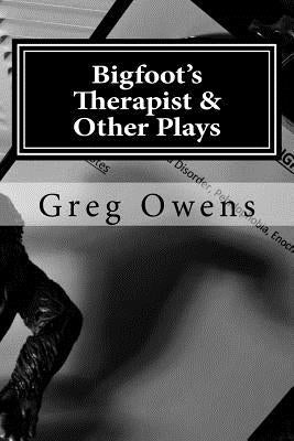 Bigfoot's Therapist & Other Plays: Scripts from the High Country Drama Podcast, Volume I by Owens, Greg