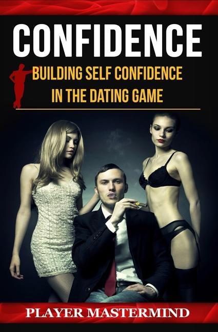Confidence: Building Self Confidence in The Dating Game by Mastermind, Player
