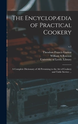The Encyclopædia of Practical Cookery: a Complete Dictionary of All Pertaining to the Art of Cookery and Table Service ...; v.1 by Garrett, Theodore Francis