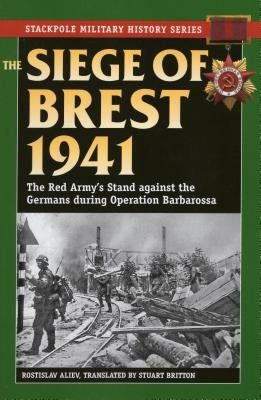 The Siege of Brest 1941: The Red Army's Stand Against the Germans During Operation Barbarossa by Aliev, Rostislav