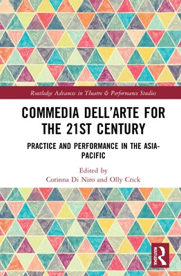 Commedia dell'Arte for the 21st Century: Practice and Performance in the Asia-Pacific by Di Niro, Corinna