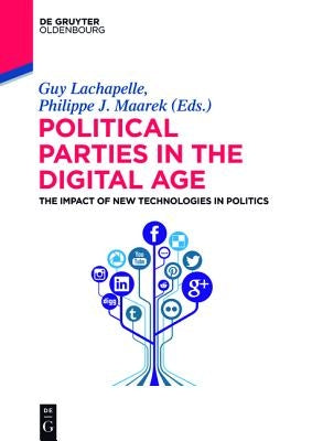 Political Parties in the Digital Age: The Impact of New Technologies in Politics by LaChapelle, Guy