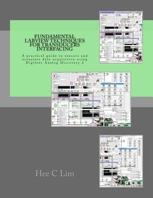 Fundamental LabVIEW Techniques for Transducers Interfacing: A practical guide to sensors and actuators data acquisition and interfacing using Digilent by Lim, Hee C.