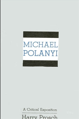 Michael Polanyi: A Critical Exposition by Prosch, Harry