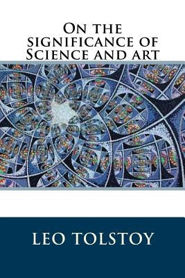 On the significance of Science and art by Tolstoy, Leo