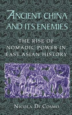 Ancient China and Its Enemies: The Rise of Nomadic Power in East Asian History by Di Cosmo, Nicola