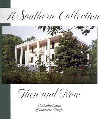 A Southern Collection: Then and Now by Junior League of Columbus Georgia