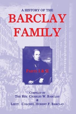 A History Of The Barclay Family, Parts 1 and 2 by Barclay, Charles W.