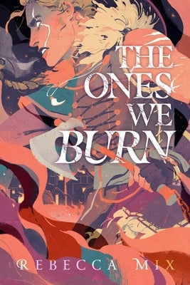 The Ones We Burn by Mix, Rebecca