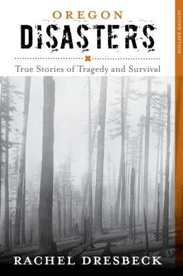 Oregon Disasters: True Stories of Tragedy and Survival, Second Edition by Dresbeck, Rachel