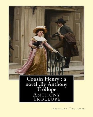 Cousin Henry: a novel, By Anthony Trollope by Trollope, Anthony