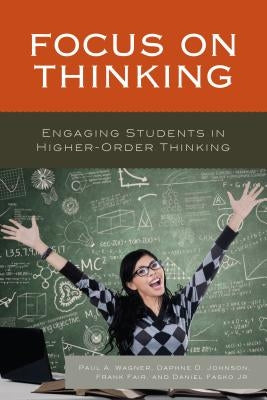 Focus on Thinking: Engaging Educators in Higher-Order Thinking by Wagner, Paul A.