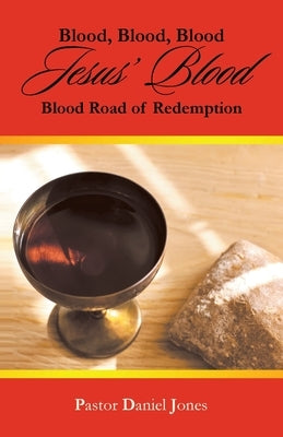 Blood, Blood, Blood Jesus' Blood: Blood Road of Redemption by Jones, Pastor Daniel