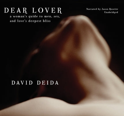 Dear Lover: A Woman's Guide to Men, Sex, and Love's Deepest Bliss by Deida, David