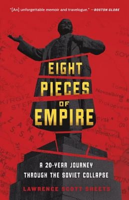Eight Pieces of Empire: A 20-Year Journey Through the Soviet Collapse by Sheets, Lawrence Scott