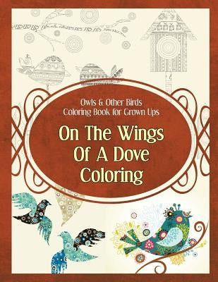 Owls & Other Birds Coloring Book for Grown Ups: On The Wings Of A Dove Coloring by Sure, Poppy