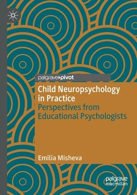 Child Neuropsychology in Practice: Perspectives from Educational Psychologists by Misheva, Emilia