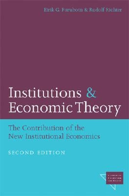 Institutions and Economic Theory: The Contribution of the New Institutional Economics by Furubotn, Eirik G.