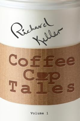 Coffee Cup Tales: stories inspired by overheard conversations at the coffee shop by Keller, Richard