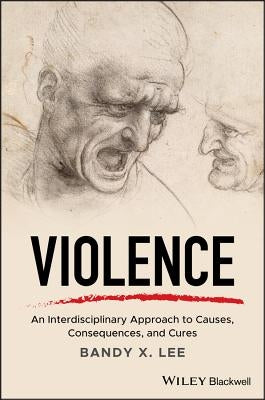 Violence: An Interdisciplinary Approach to Causes, Consequences, and Cures by Lee, Bandy X.
