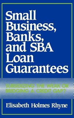 Small Business, Banks, and Sba Loan Guarantees: Subsidizing the Weak or Bridging a Credit Gap? by Rhyne, Elisabeth
